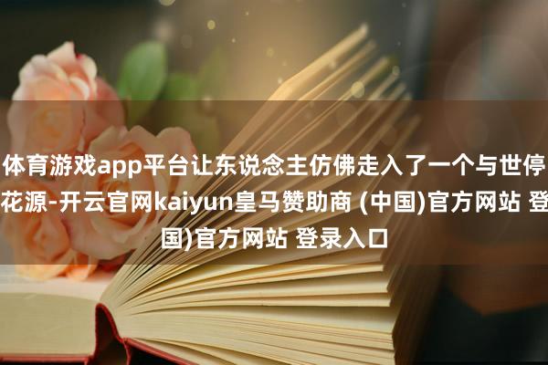体育游戏app平台让东说念主仿佛走入了一个与世停止的桃花源-开云官网kaiyun皇马赞助商 (中国)官方网站 登录入口