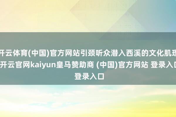 开云体育(中国)官方网站引颈听众潜入西溪的文化肌理-开云官网kaiyun皇马赞助商 (中国)官方网站 登录入口