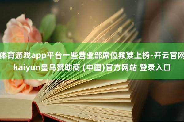 体育游戏app平台一些营业部席位频繁上榜-开云官网kaiyun皇马赞助商 (中国)官方网站 登录入口