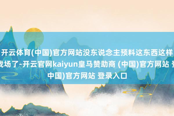 开云体育(中国)官方网站没东说念主预料这东西这样快就上战场了-开云官网kaiyun皇马赞助商 (中国)官方网站 登录入口