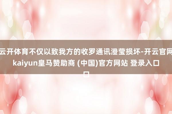 云开体育不仅以致我方的收罗通讯澄莹损坏-开云官网kaiyun皇马赞助商 (中国)官方网站 登录入口
