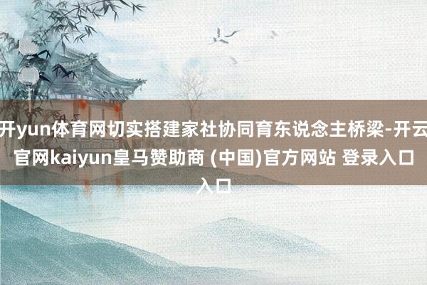 开yun体育网切实搭建家社协同育东说念主桥梁-开云官网kaiyun皇马赞助商 (中国)官方网站 登录入口